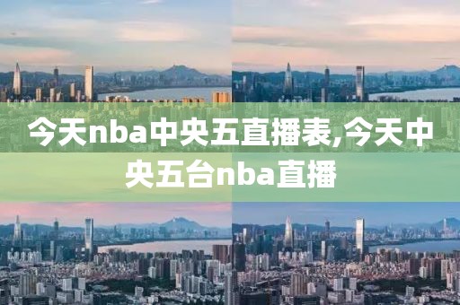 今天nba中央五直播表,今天中央五台nba直播