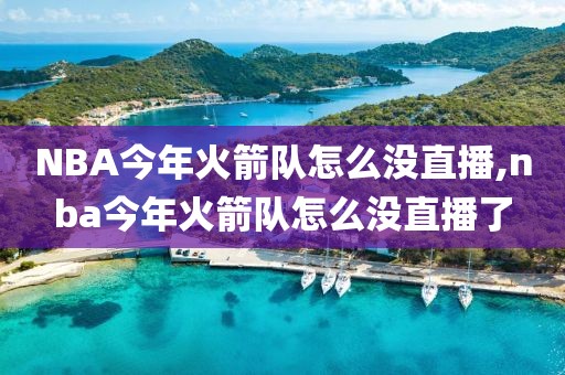 NBA今年火箭队怎么没直播,nba今年火箭队怎么没直播了