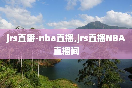 jrs直播-nba直播,jrs直播NBA直播间