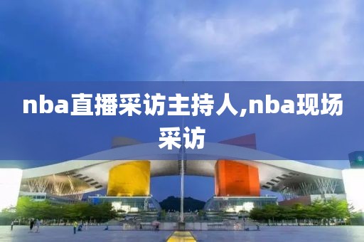 nba直播采访主持人,nba现场采访