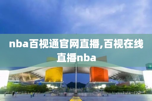 nba百视通官网直播,百视在线直播nba