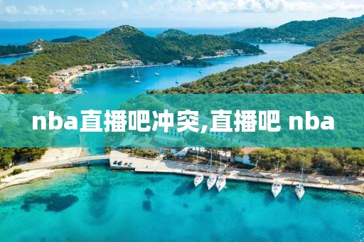 nba直播吧冲突,直播吧 nba