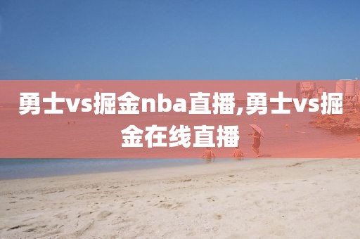 勇士vs掘金nba直播,勇士vs掘金在线直播