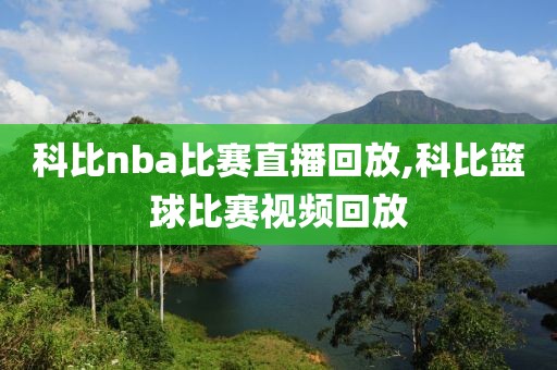 科比nba比赛直播回放,科比篮球比赛视频回放