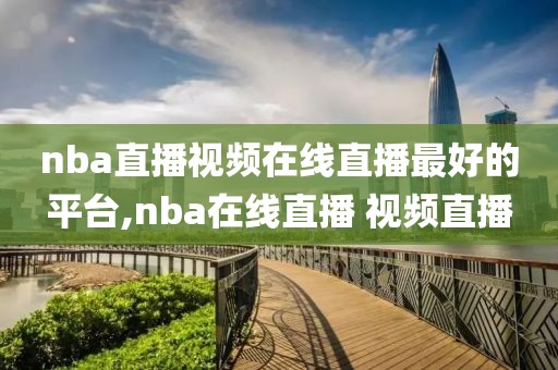 nba直播视频在线直播最好的平台,nba在线直播 视频直播