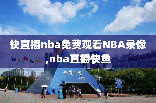 快直播nba免费观看NBA录像,nba直播快鱼