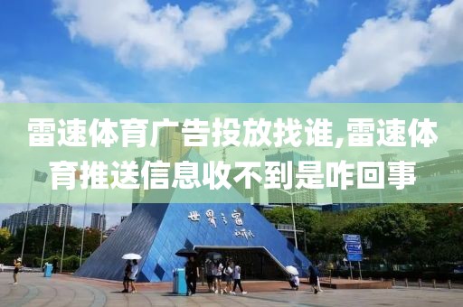 雷速体育广告投放找谁,雷速体育推送信息收不到是咋回事