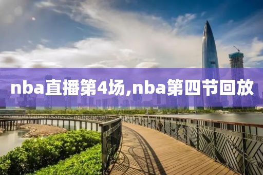 nba直播第4场,nba第四节回放