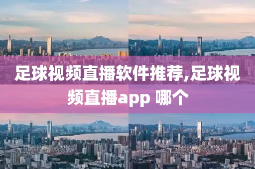 足球视频直播软件推荐,足球视频直播app 哪个