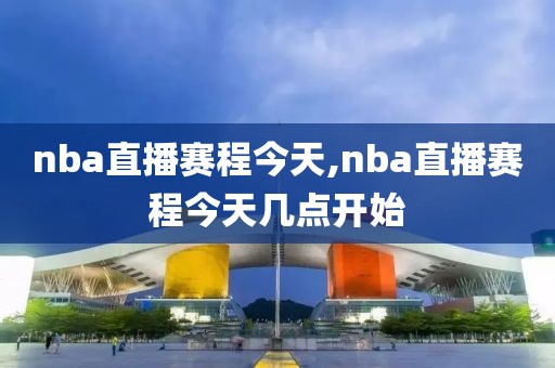 nba直播赛程今天,nba直播赛程今天几点开始