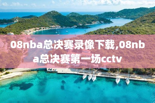 08nba总决赛录像下载,08nba总决赛第一场cctv