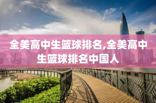 全美高中生篮球排名,全美高中生篮球排名中国人
