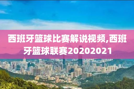 西班牙篮球比赛解说视频,西班牙篮球联赛20202021