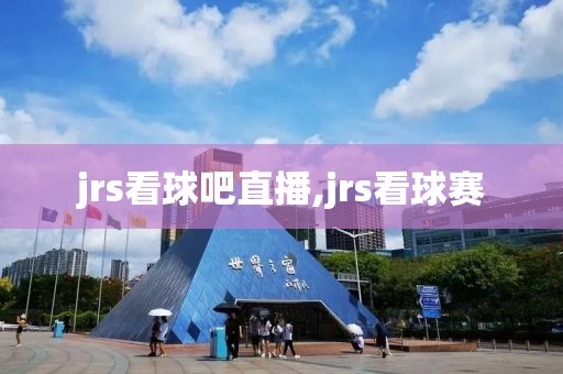 jrs看球吧直播,jrs看球赛