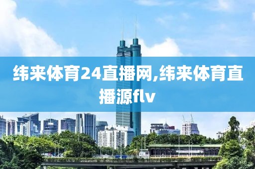 纬来体育24直播网,纬来体育直播源flv