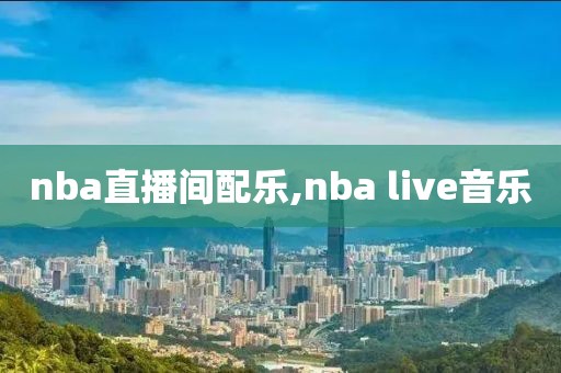 nba直播间配乐,nba live音乐