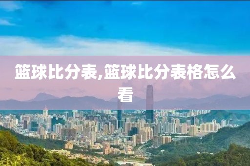 篮球比分表,篮球比分表格怎么看