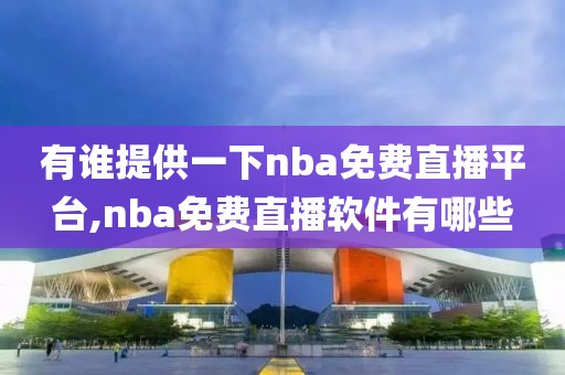 有谁提供一下nba免费直播平台,nba免费直播软件有哪些