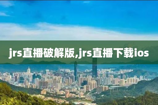 jrs直播破解版,jrs直播下载ios