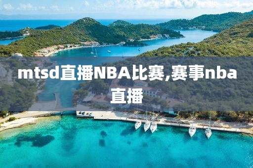 mtsd直播NBA比赛,赛事nba直播