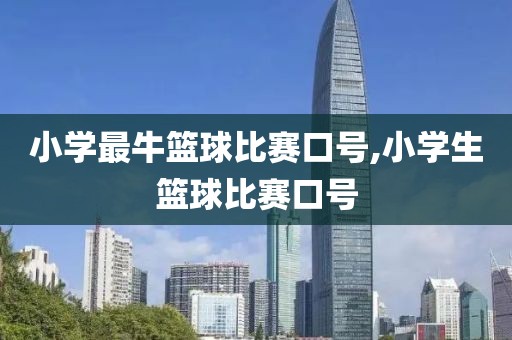 小学最牛篮球比赛口号,小学生篮球比赛口号