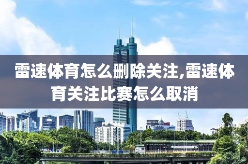 雷速体育怎么删除关注,雷速体育关注比赛怎么取消