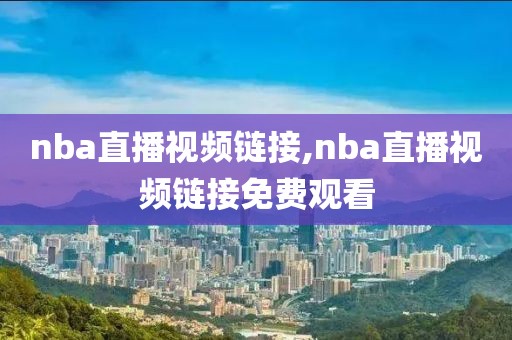 nba直播视频链接,nba直播视频链接免费观看