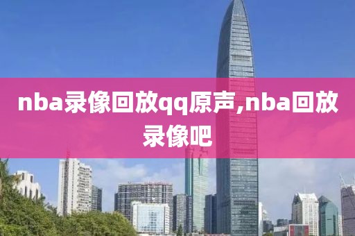 nba录像回放qq原声,nba回放录像吧