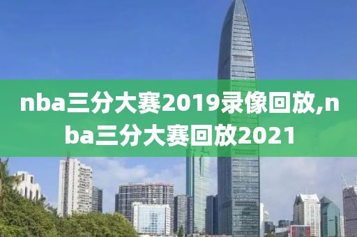 nba三分大赛2019录像回放,nba三分大赛回放2021