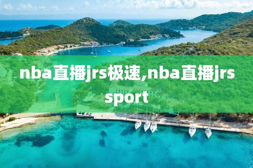 nba直播jrs极速,nba直播jrssport