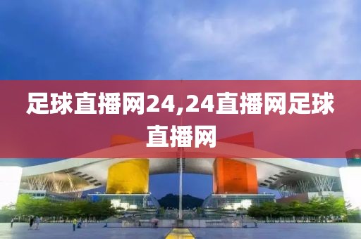 足球直播网24,24直播网足球直播网