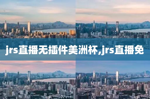 jrs直播无插件美洲杯,jrs直播免