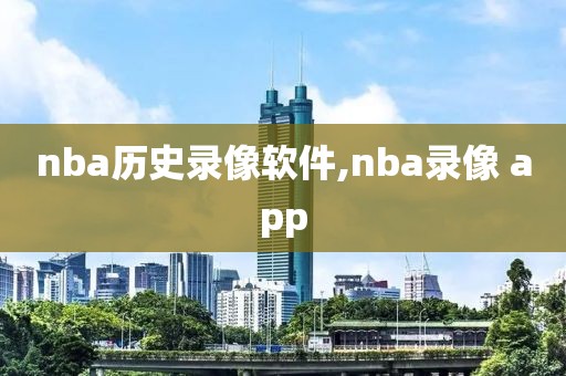 nba历史录像软件,nba录像 app