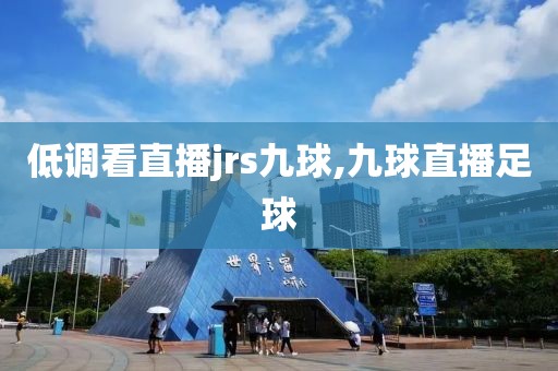 低调看直播jrs九球,九球直播足球