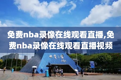 免费nba录像在线观看直播,免费nba录像在线观看直播视频