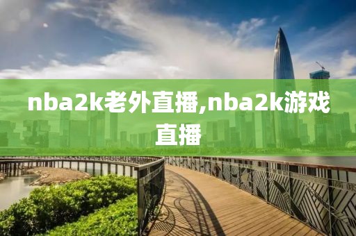 nba2k老外直播,nba2k游戏直播