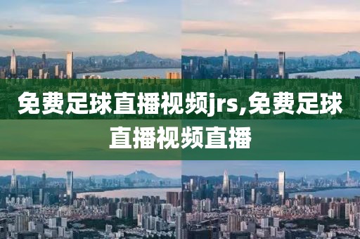 免费足球直播视频jrs,免费足球直播视频直播