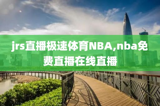 jrs直播极速体育NBA,nba免费直播在线直播