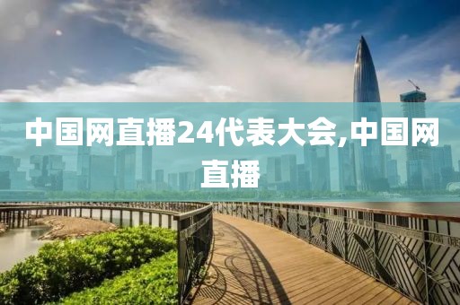 中国网直播24代表大会,中国网直播