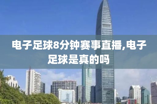 电子足球8分钟赛事直播,电子足球是真的吗