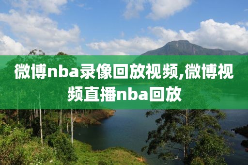 微博nba录像回放视频,微博视频直播nba回放