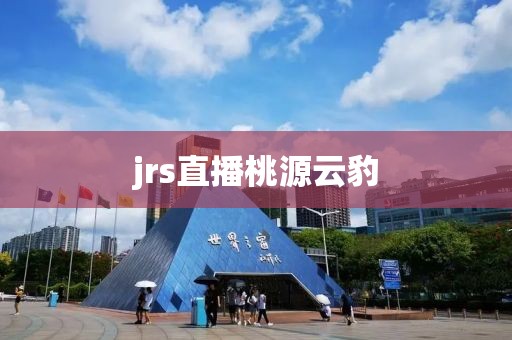 jrs直播桃源云豹