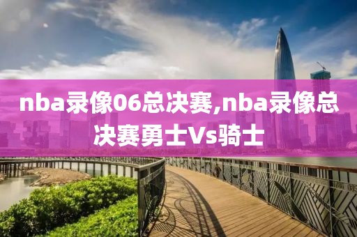 nba录像06总决赛,nba录像总决赛勇士Vs骑士