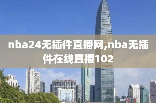 nba24无插件直播网,nba无插件在线直播102