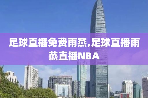 足球直播免费雨燕,足球直播雨燕直播NBA