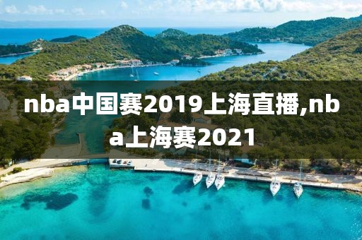 nba中国赛2019上海直播,nba上海赛2021