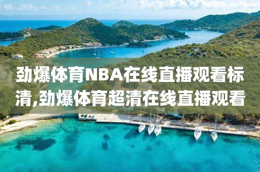 劲爆体育NBA在线直播观看标清,劲爆体育超清在线直播观看