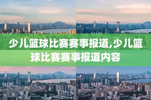 少儿篮球比赛赛事报道,少儿篮球比赛赛事报道内容