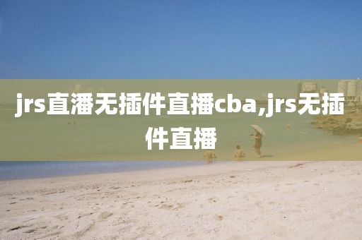 jrs直潘无插件直播cba,jrs无插件直播
