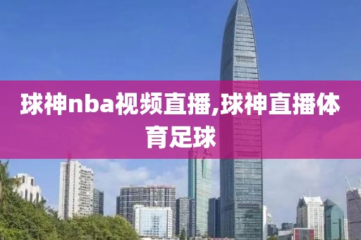 球神nba视频直播,球神直播体育足球